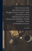 Die Schule Des Bautischlers. Ein Praktisches Hand- Und Hilfsbuch F�r Architekten Und Bauhandwerker, Sowie F�r Bau- Und Gewerbschulen. 1018029559 Book Cover