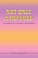 Not Only a Refugee: An American UN Volunteer in the Philippines 1434983730 Book Cover