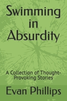 Swimming in Absurdity: A Collection of Thought-Provoking Stories B0BZF71LHN Book Cover