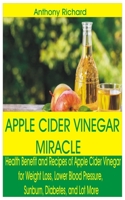 APPLE CIDER VINEGAR MIRACLE: Health Benefit and Recipes of Apple Cider Vinegar for Weight Loss, Lower Blood Pressure, Sunburn, Diabetes, Cancer, Digestion and Lot More B08JLXYCG7 Book Cover