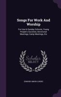 Songs For Work And Worship: For Use In Sunday Schools, Young People's Societies, Devotional Meetings, Camp Meetings, Etc 1348072202 Book Cover