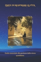 L’ARTE DI RESPIRARE LA VITA: Guida essenziale alla gestione dello stress quotidiano (Italian Edition) B0FMP6TXG6 Book Cover