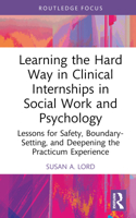 Learning the Hard Way in Clinical Internships in Social Work and Psychology: Lessons for Safety, Boundary-Setting, and Deepening the Practicum Experience (Explorations in Mental Health) 1032590645 Book Cover