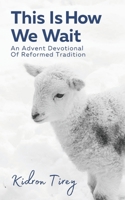 This Is How We Wait: An Advent Devotional Of Reformed Tradition B08KS96LVP Book Cover