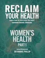 Reclaim Your Health - Women's Health: Learn how to overcome the most common chronic illnesses (Part 1) B0GSSSXZ77 Book Cover