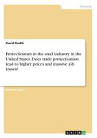 Protectionism in the steel industry in the United States. Does trade protectionism lead to higher prices and massive job losses? 3668961476 Book Cover