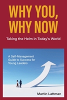 WHY YOU, WHY NOW: Taking the Helm in Today's World: A Self-Management Guide to Success for Young Leaders B0DVPXWNZC Book Cover