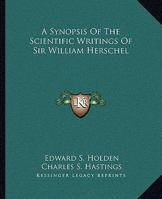 A Synopsis Of The Scientific Writings Of Sir William Herschel 1432653474 Book Cover