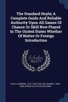 The Standard Hoyle; A Complete Guide And Reliable Authority Upon All Games Of Chance Or Skill Now Played In The United States Whether Of Native Or Foreign Introduction 1017489831 Book Cover