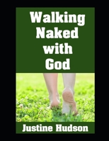Walking Naked with God: Living the Life of a Christian Nudist While Opening Your Heart To God...One Step at a Time B0F6YHNGHW Book Cover