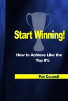 Start Winning!: How to Achieve Like the Top 8 Percent 1541366689 Book Cover