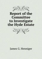 Report of the Committee to Investigate the Hyde Estate 5518884745 Book Cover