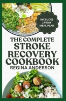 The Complete Stroke Recovery Cookbook: Tasty Heart Healthy Diet Recipes and Meal Plan to Recover from Paralysis B0CMV3W37D Book Cover