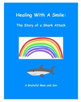 Healing With A Smile: The Story of a Shark Attack 0578638762 Book Cover