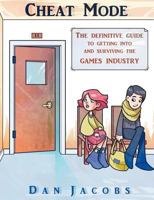 Cheat Mode The definitive guide to getting into and surviving the games industry 1849142904 Book Cover