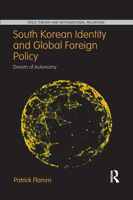 South Korean Identity and Global Foreign Policy: Dream of Autonomy 1032092653 Book Cover