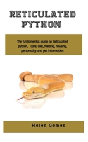 Reticulated python: The fundamental guide on Reticulated python, care, diet, feeding, housing, personality and pet information B08PX93YCZ Book Cover