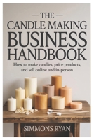 The Candle Making Business Handbook: How to Make Candles, Price Products, and Sell Online and In-Person B0GH7FNMQ6 Book Cover