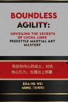 Boundless Agility: Unveiling the Secrets of Lucha Libre Freestyle Martial Art Mastery: Harness Your Inner Warrior, Defy Gravity, and Reign Supreme in the Ring B0C9S7QGQ2 Book Cover