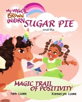 My Magical Brown Unicorn: Sugar Pie and The Magic Trail of Positivity 1735943762 Book Cover