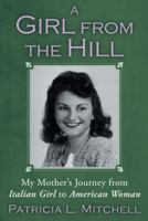 A Girl from the Hill: My Mother's Journey from Italian Girl to American Woman 1452569444 Book Cover