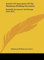 Articles Of Association Of The Manhattan Building Association: Equitable Investment And Savings Fund 116206773X Book Cover