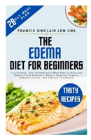 The Edema Diet for Beginners: Low-Sodium, Anti-Inflammatory Meal Plan to Naturally Reduce Fluid Retention, Reduce Swelling, Support Kidney Function, and Improve Circulation B0FR9T1X2S Book Cover