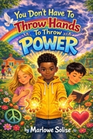 You Don't Have to Throw Hands to Throw Power B0GZTFX1RM Book Cover
