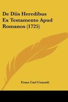 De Diis Heredibus Ex Testamento Apud Romanos (1725) 1166415813 Book Cover