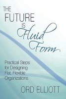 The Future is Fluid Form: Practical Steps for Designing Flat, Flexible Organizations 1440115370 Book Cover