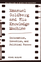 Emanuel Goldberg and His Knowledge Machine: Information, Invention, and Political Forces (New Directions in Information Management) 0313313326 Book Cover
