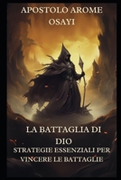LA BATTAGLIA DI DIO: STRATEGIE ESSENZIALI PER VINCERE LE BATTAGLIE (Italian Edition) B0F2N8LSCC Book Cover
