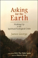 Asking for the Earth: Waking Up to the Spiritual/Ecological Crisis 1852306211 Book Cover