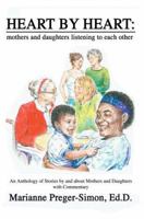 Heart by Heart: Mothers and Daughters Listening to Each Other: An Anthology of Stories by and about Mothers and Daughters with Commentary 059530592X Book Cover