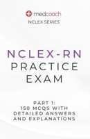NCLEX-RN Practice Exam Part 1: 150 MCQs With Detailed Explanations and Answers B0C8R23V28 Book Cover