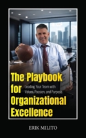 The Playbook for Organizational Excellence: Leading Your Team with Values, Passion, and Purpose. B0H1K4D6VD Book Cover