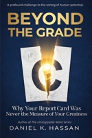 B E Y O N D T H E G R A D E: Why Your Report Card Was Never the Measure of Your Greatness (The Unstoppable Mind Series) B0GWH9BHXP Book Cover