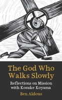 The God Who Walks Slowly: Reflections on mission with Kosuke Koyama 0334061113 Book Cover