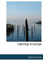 Loiterings in Europe; or, Sketches of travel in France, Belgium, Switzerland, Italy, Austria, Prussia, Great Britain, and Ireland - Primary Source Edition 0526983345 Book Cover