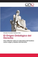 El Origen Ontológico del Derecho: Una reflexión sobre la naturaleza del hombre como origen y destino del derecho 6202101709 Book Cover