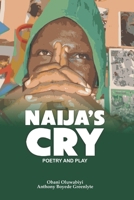 NAIJA'S CRY: POETRY AND PLAYS: A Nation Bleeds. A People Speak. A Cry Becomes a Revolution. B0F5WV75L4 Book Cover
