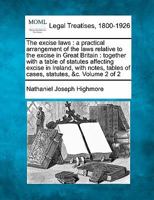 The excise laws: a practical arrangement of the laws relative to the excise in Great Britain : together with a table of statutes affecting excise in ... tables of cases, statutes, &c. Volume 2 of 2 1240076630 Book Cover