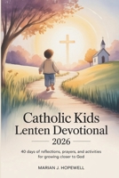Catholic Kids Lenten Devotional 2026: 40-Days of Reflections, Prayers, and Activities for Growing Closer to God B0GFFK4RM2 Book Cover