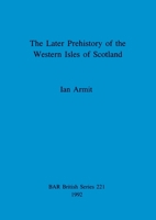 The Later Prehistory of the Western Isles of Scotland 0860547310 Book Cover