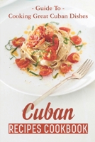 Cuban Recipes Cookbook: Guide To Cooking Great Cuban Dishes: Cuban Food B09DJ56Q7L Book Cover