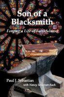 Son of a Blacksmith: Forging a Life of Faithfulness 0990733831 Book Cover