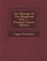 The Message Of The Bhagawad Gita... - Primary Source Edition 1166148769 Book Cover