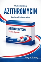 Understanding AZITHROMYCIN Begins with Knowledge: What It Is, How It Works, and What Everyone Should Know 3692968027 Book Cover