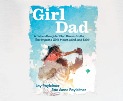 GirlDad: A Father/Daughter Duo Discuss Truths that Impact a Girl's Heart, Mind and Spirit 1685924166 Book Cover