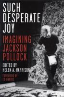 Such Desperate Joy: Imagining Jackson Pollock 1560252847 Book Cover